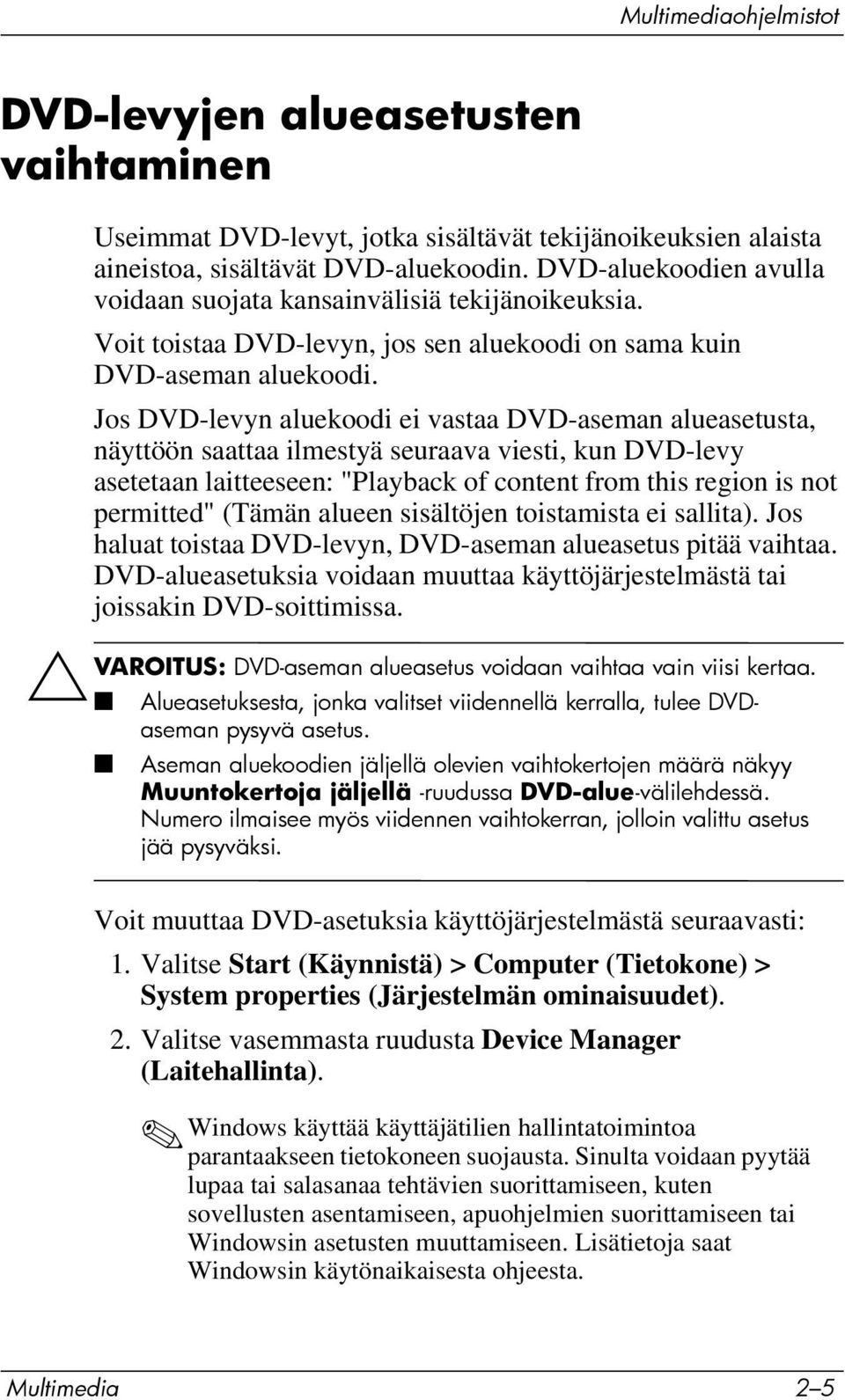 Jos DVD-levyn aluekoodi ei vastaa DVD-aseman alueasetusta, näyttöön saattaa ilmestyä seuraava viesti, kun DVD-levy asetetaan laitteeseen: "Playback of content from this region is not permitted"