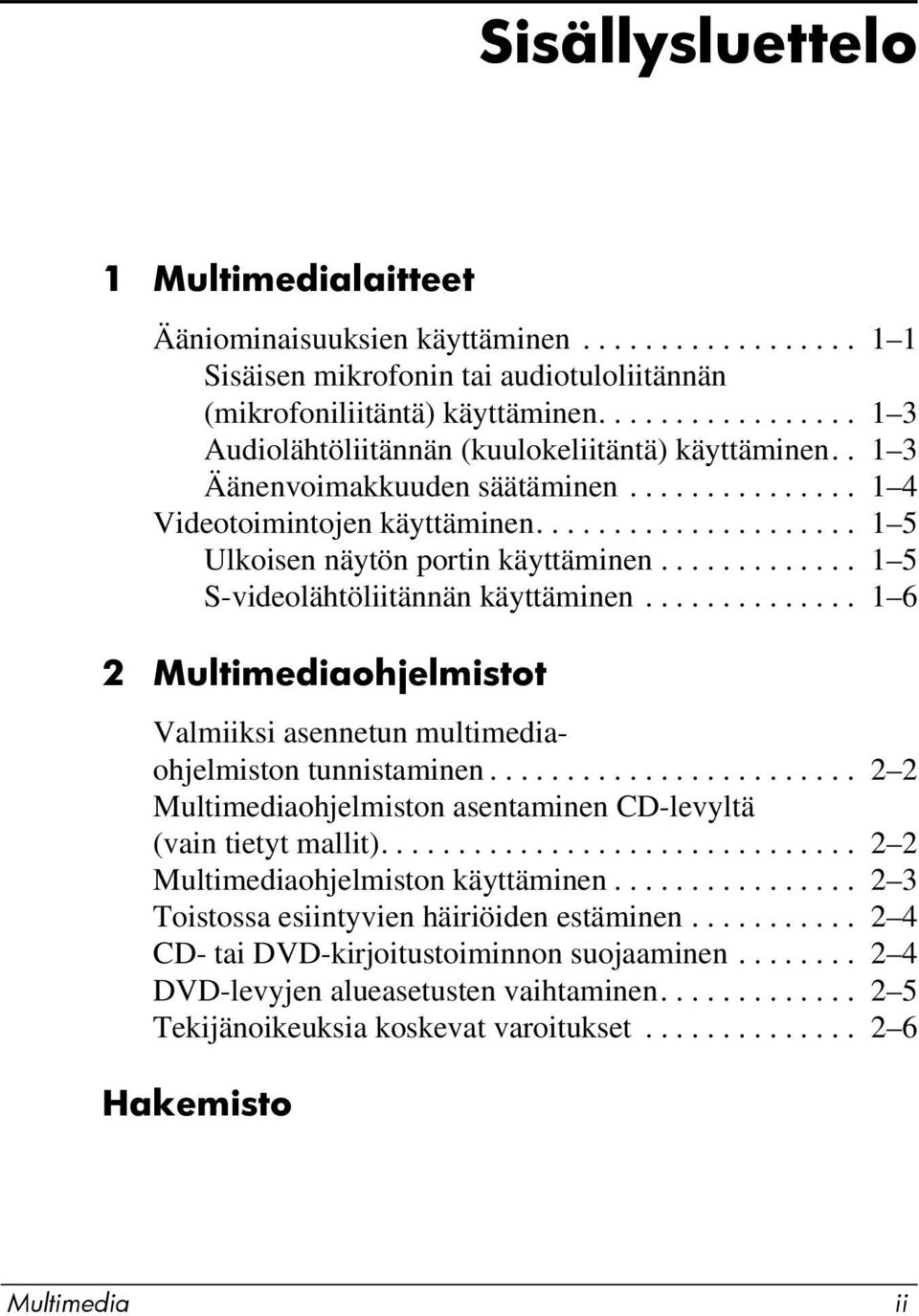 ............ 1 5 S-videolähtöliitännän käyttäminen.............. 1 6 2 Multimediaohjelmistot Valmiiksi asennetun multimediaohjelmiston tunnistaminen.