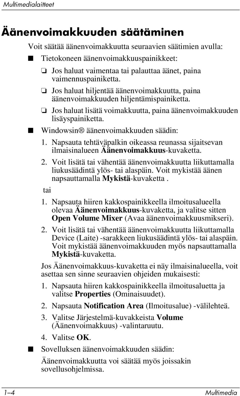 Windowsin äänenvoimakkuuden säädin: 1. Napsauta tehtäväpalkin oikeassa reunassa sijaitsevan ilmaisinalueen Äänenvoimakkuus-kuvaketta. 2.