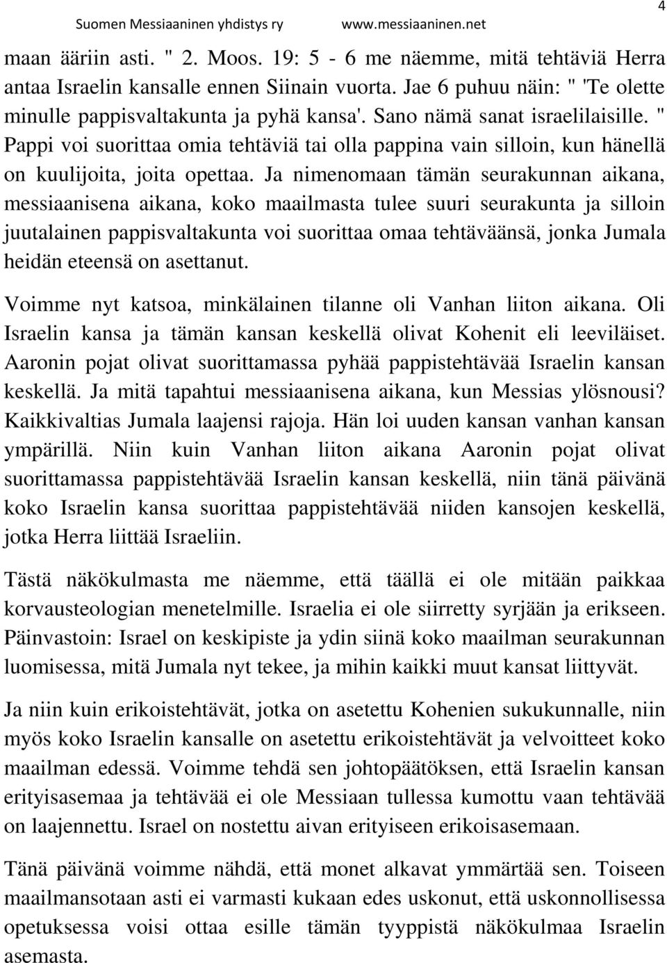 Ja nimenomaan tämän seurakunnan aikana, messiaanisena aikana, koko maailmasta tulee suuri seurakunta ja silloin juutalainen pappisvaltakunta voi suorittaa omaa tehtäväänsä, jonka Jumala heidän