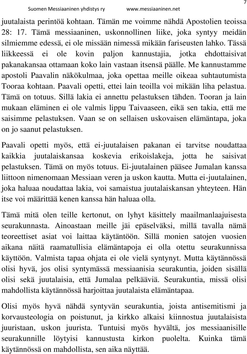 Tässä liikkeessä ei ole kovin paljon kannustajia, jotka ehdottaisivat pakanakansaa ottamaan koko lain vastaan itsensä päälle.