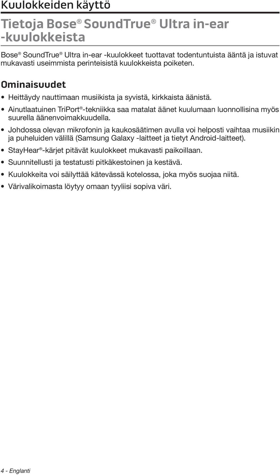 Johdossa olevan mikrofonin ja kaukosäätimen avulla voi helposti vaihtaa musiikin ja puheluiden välillä (Samsung Galaxy -laitteet ja tietyt Android-laitteet).
