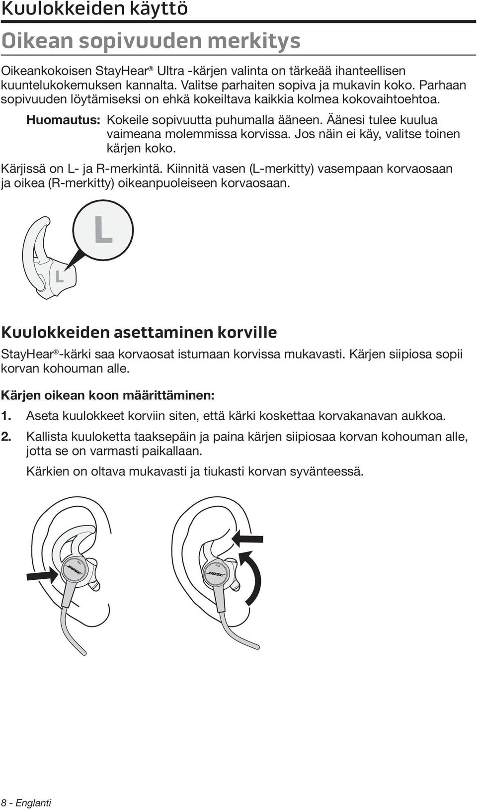 Jos näin ei käy, valitse toinen kärjen koko. Kärjissä on L- ja R-merkintä. Kiinnitä vasen (L-merkitty) vasempaan korvaosaan ja oikea (R-merkitty) oikeanpuoleiseen korvaosaan.