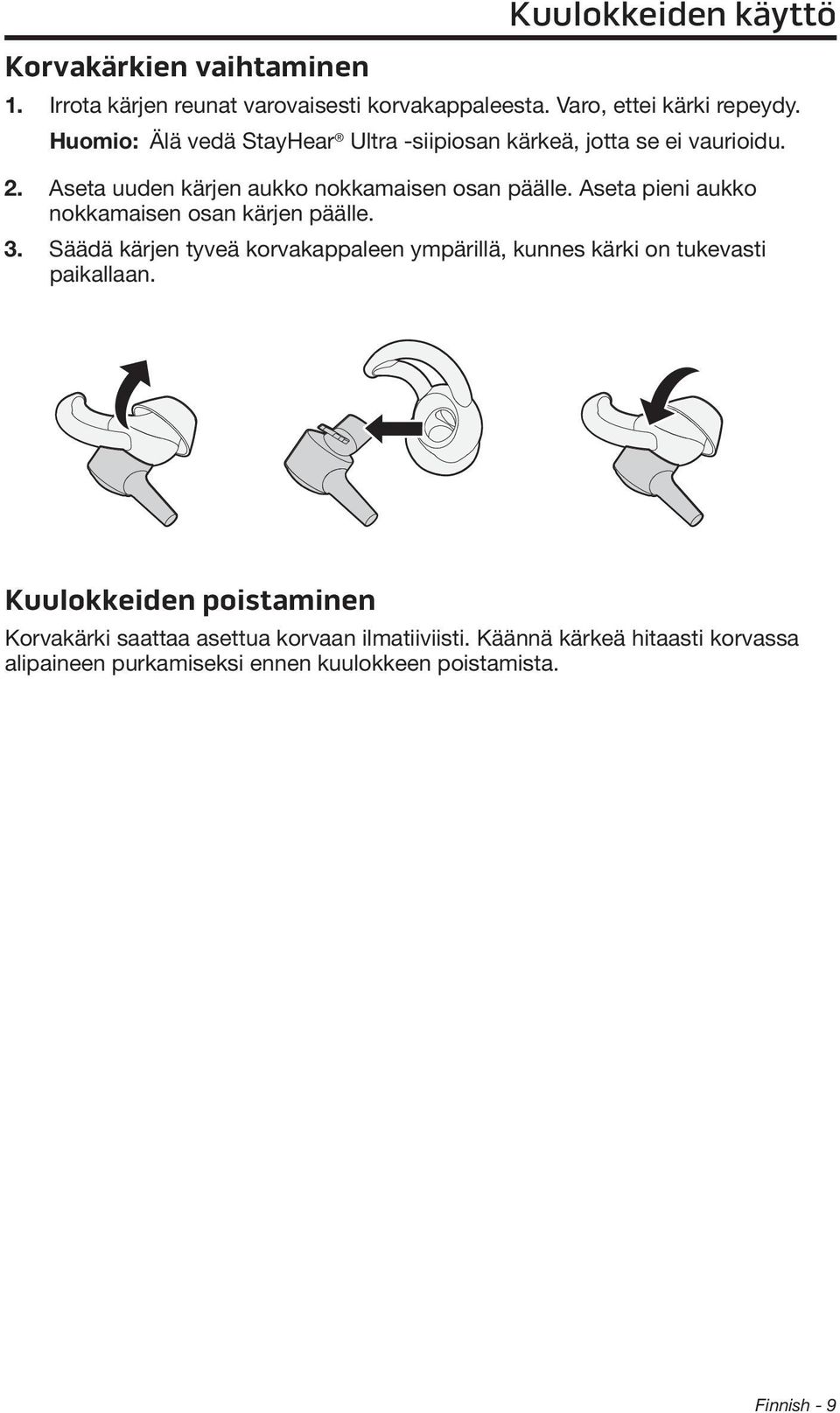 Aseta pieni aukko nokkamaisen osan kärjen päälle. 3. Säädä kärjen tyveä korvakappaleen ympärillä, kunnes kärki on tukevasti paikallaan.