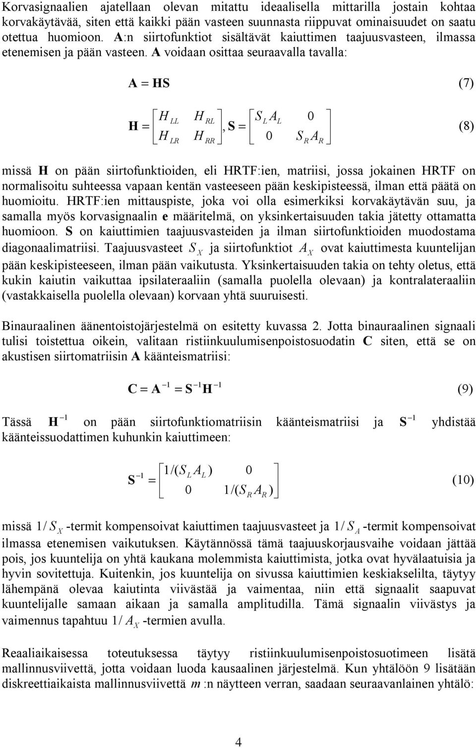 A voidaan osittaa seuraavalla tavalla: A = S (7) S A 0 =, S = (8) 0 S A missä on pään siirtofunktioiden, eli TF:ien, matriisi, jossa jokainen TF on normalisoitu suhteessa vapaan kentän vasteeseen