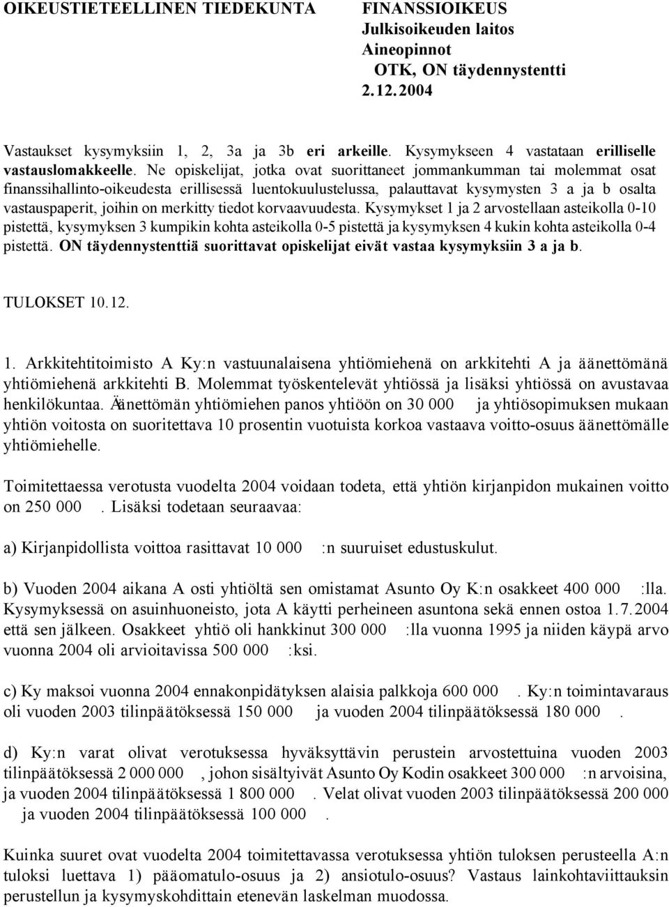 Ne opiskelijat, jotka ovat suorittaneet jommankumman tai molemmat osat finanssihallinto-oikeudesta erillisessä luentokuulustelussa, palauttavat kysymysten 3 a ja b osalta vastauspaperit, joihin on