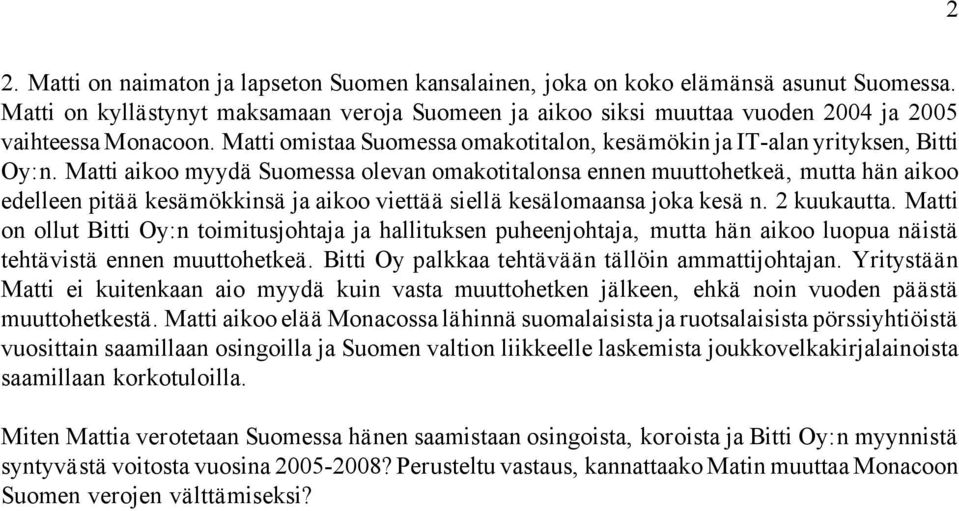 Matti aikoo myydä Suomessa olevan omakotitalonsa ennen muuttohetkeä, mutta hän aikoo edelleen pitää kesämökkinsä ja aikoo viettää siellä kesälomaansa joka kesä n. 2 kuukautta.