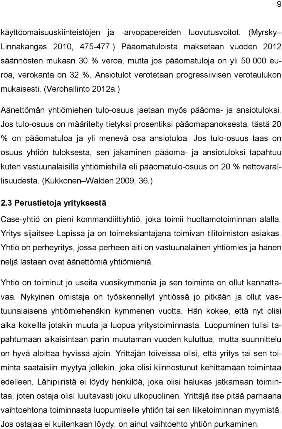 (Verohallinto 2012a.) Äänettömän yhtiömiehen tulo-osuus jaetaan myös pääoma- ja ansiotuloksi.