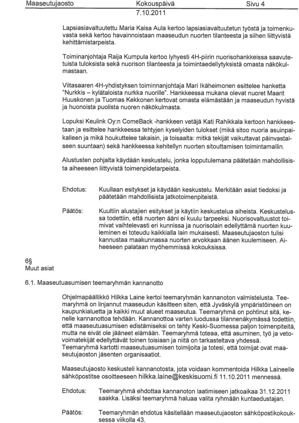 Toiminanjohtaja Raija Kumpula kertoo lyhyesti 4H-piirin nuorisohankkeissa saavute tuista tuloksista sekä nuorison tilanteesta ja toimintaedellytyksistä omasta näkökul mastaan.