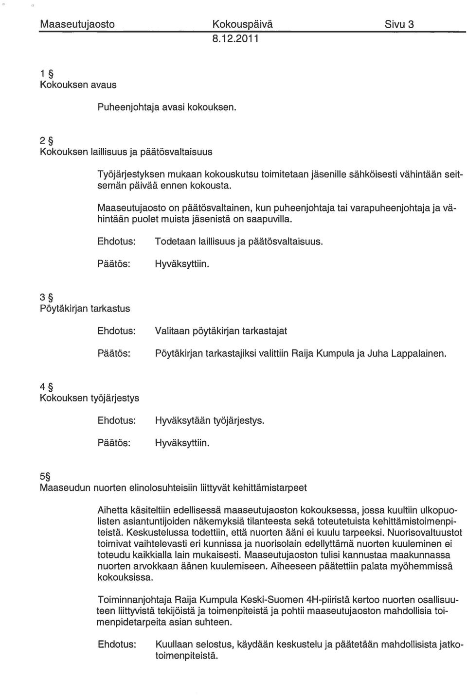 Maaseutujaosto on päätösvaltainen, kun puheenjohtaja tai varapuheenjohtaja ja vä hintään puolet muista jäsenistä on saapuvilla. Todetaan laillisuus ja päätösvaltaisuus. Hyväksyttiin.