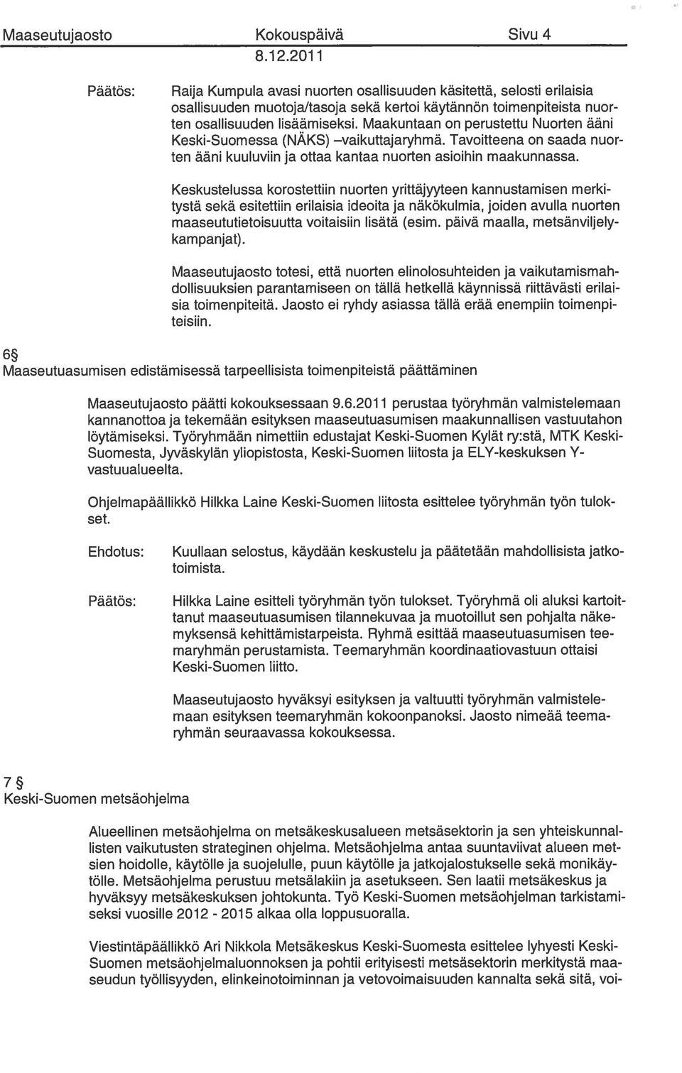 Keskustelussa korostettiin nuorten yrittäjyyteen kannustamisen merki tystä sekä esitettiin erilaisia ideoita ja näkökulmia, joiden avulla nuorten maaseututietoisuutta voitaisiin lisätä (esim.