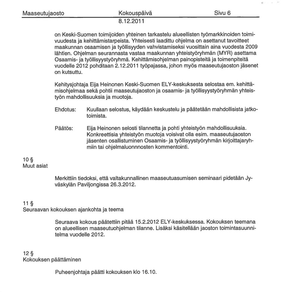 Ohjelman seurannasta vastaa maakunnan yhteistyöryhmän (MYR) asettama Osaamis- ja työllisyystyöryhmä. Kehittämisohjelman painopisteitä ja toimenpiteitä vuodelle 2012 