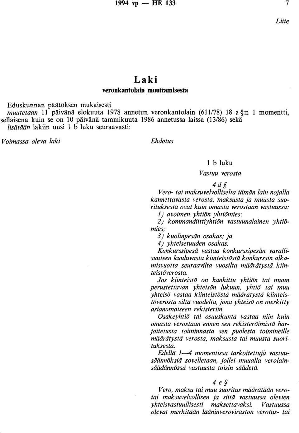 nojalla kannettavasta verosta, maksusta ja muusta suorituksesta ovat kuin omasta verostaan vastuussa: 1) avoimen yhtiön yhtiömies; 2) kommandiittiyhtiön vastuunalainen yhtiömies; 3) kuolinpesän