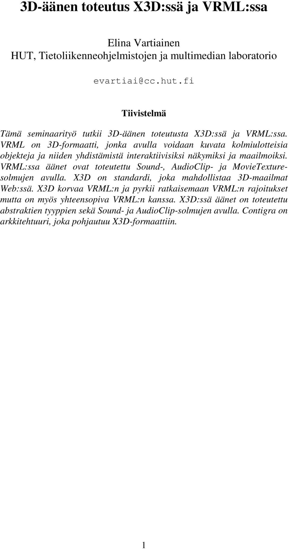 VRML on 3D-formaatti, jonka avulla voidaan kuvata kolmiulotteisia objekteja ja niiden yhdistämistä interaktiivisiksi näkymiksi ja maailmoiksi.