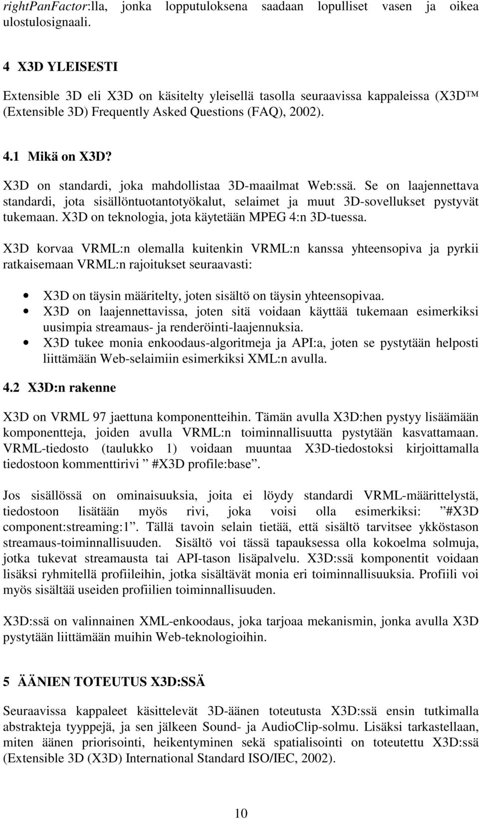 X3D on standardi, joka mahdollistaa 3D-maailmat Web:ssä. Se on laajennettava standardi, jota sisällöntuotantotyökalut, selaimet ja muut 3D-sovellukset pystyvät tukemaan.