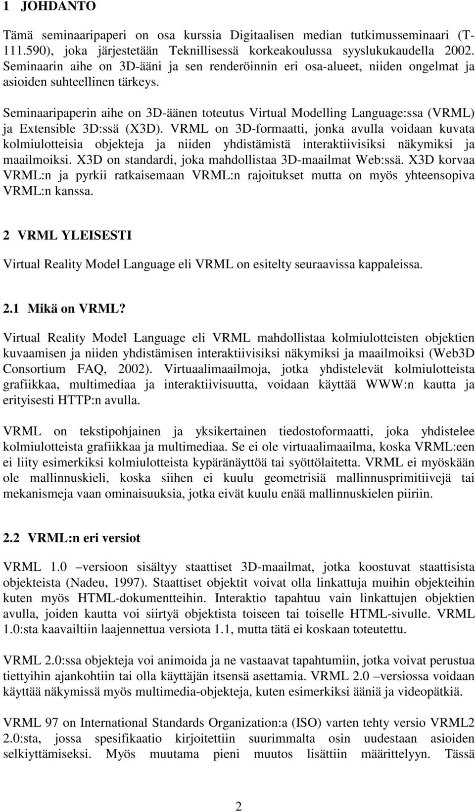 Seminaaripaperin aihe on 3D-äänen toteutus Virtual Modelling Language:ssa (VRML) ja Extensible 3D:ssä (X3D).