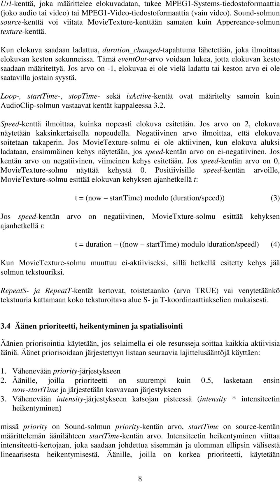 Kun elokuva saadaan ladattua, duration_changed-tapahtuma lähetetään, joka ilmoittaa elokuvan keston sekunneissa. Tämä eventout-arvo voidaan lukea, jotta elokuvan kesto saadaan määritettyä.