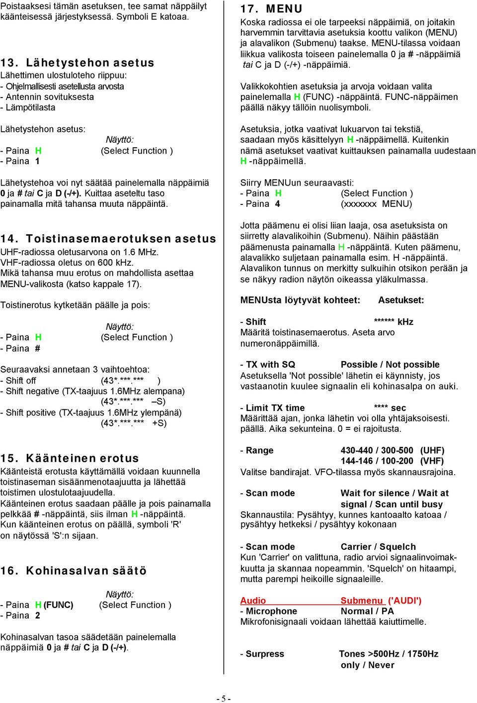 painelemalla näppäimiä 0 ja # tai C ja D (-/+). Kuittaa aseteltu taso painamalla mitä tahansa muuta näppäintä. 14. Toistinasemaerotuksen asetus UHF-radiossa oletusarvona on 1.6 MHz.