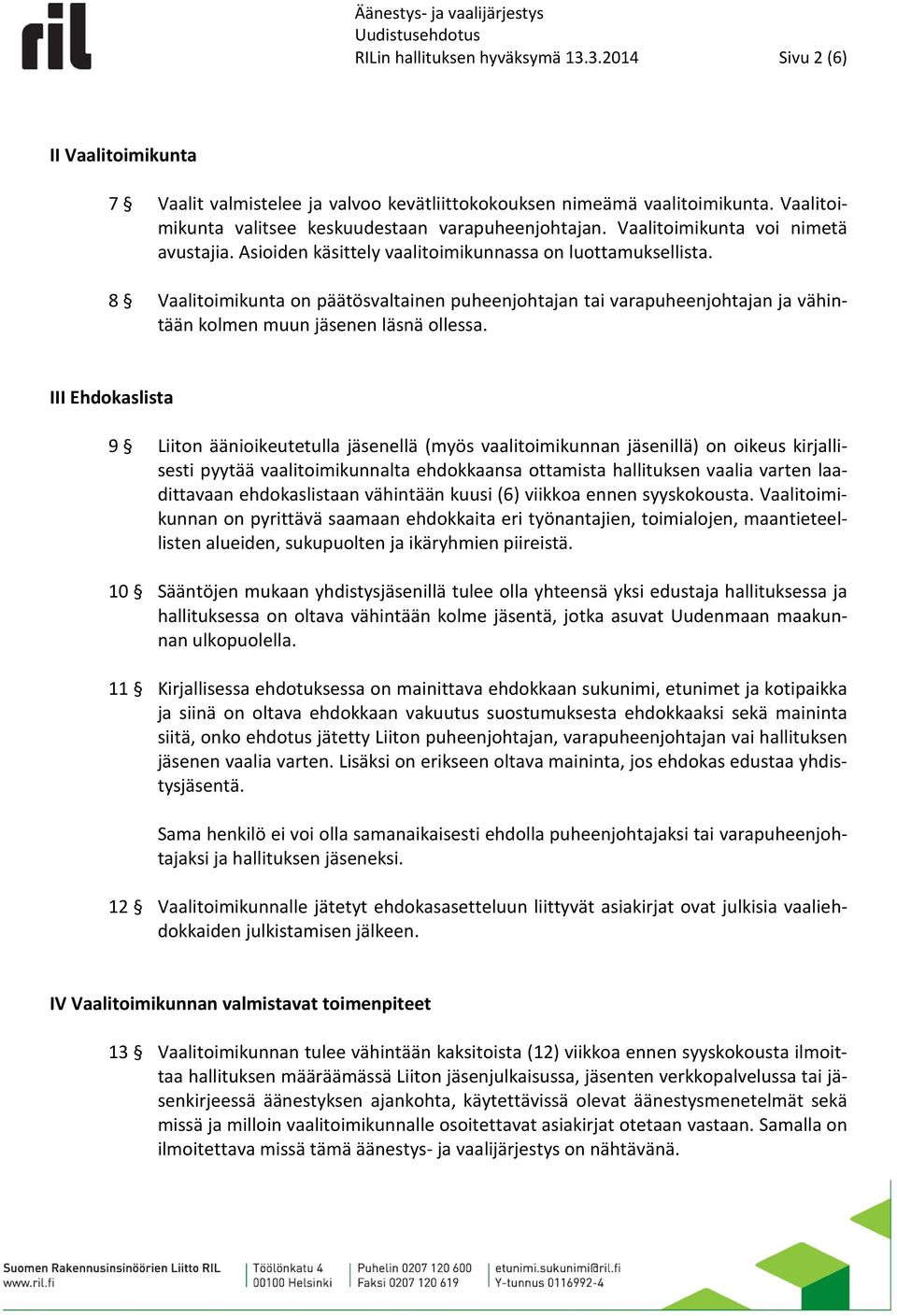 8 Vaalitoimikunta on päätösvaltainen puheenjohtajan tai varapuheenjohtajan ja vähintään kolmen muun jäsenen läsnä ollessa.