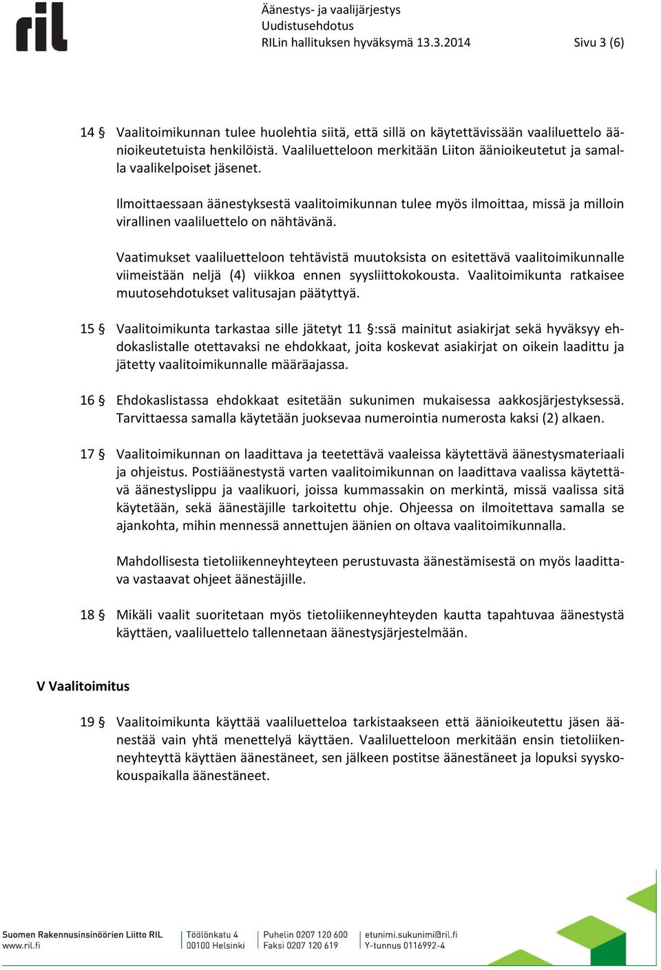 Ilmoittaessaan äänestyksestä vaalitoimikunnan tulee myös ilmoittaa, missä ja milloin virallinen vaaliluettelo on nähtävänä.