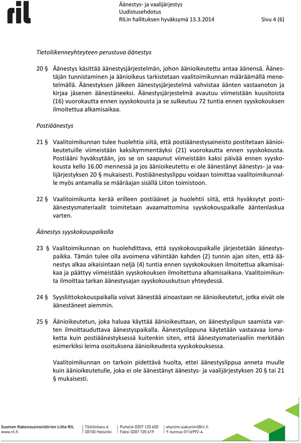 Äänestysjärjestelmä avautuu viimeistään kuusitoista (16) vuorokautta ennen syyskokousta ja se sulkeutuu 72 tuntia ennen syyskokouksen ilmoitettua alkamisaikaa.