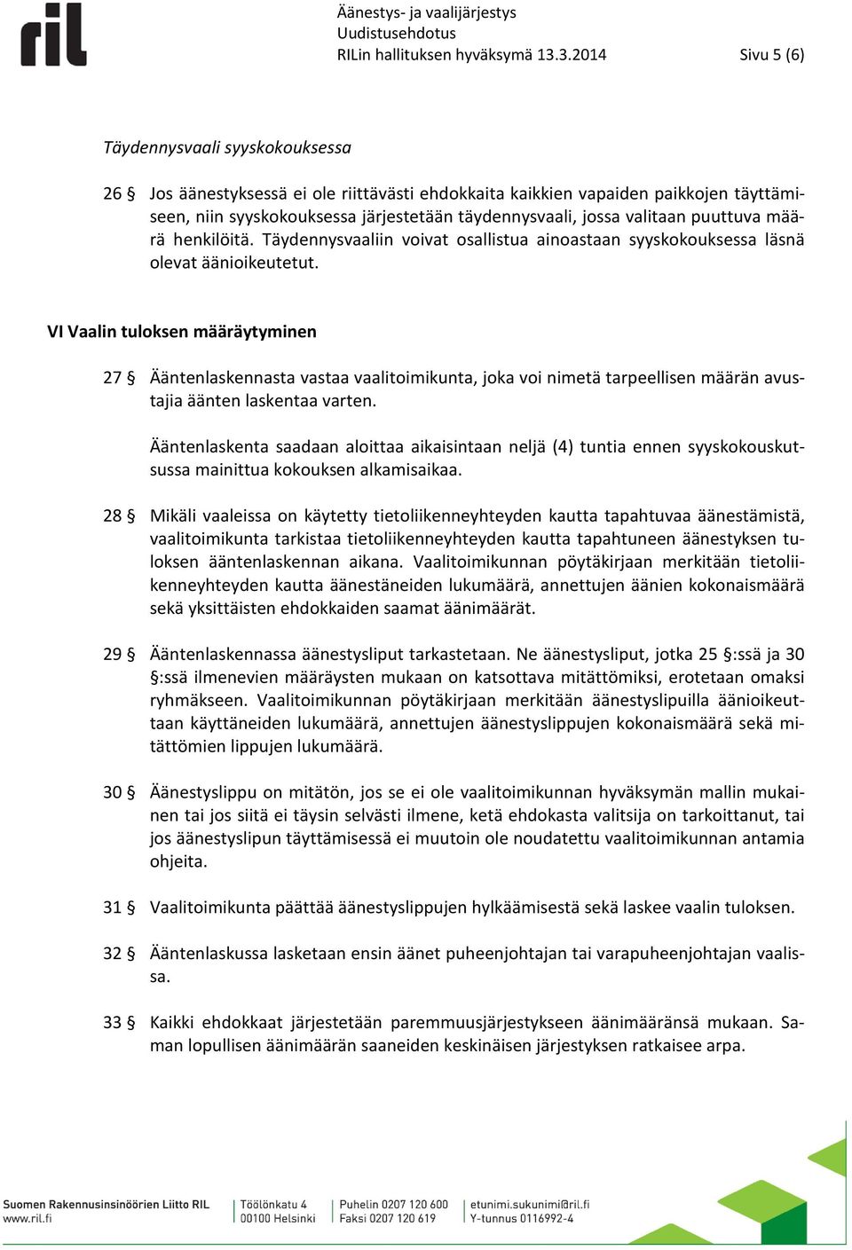 valitaan puuttuva määrä henkilöitä. Täydennysvaaliin voivat osallistua ainoastaan syyskokouksessa läsnä olevat äänioikeutetut.