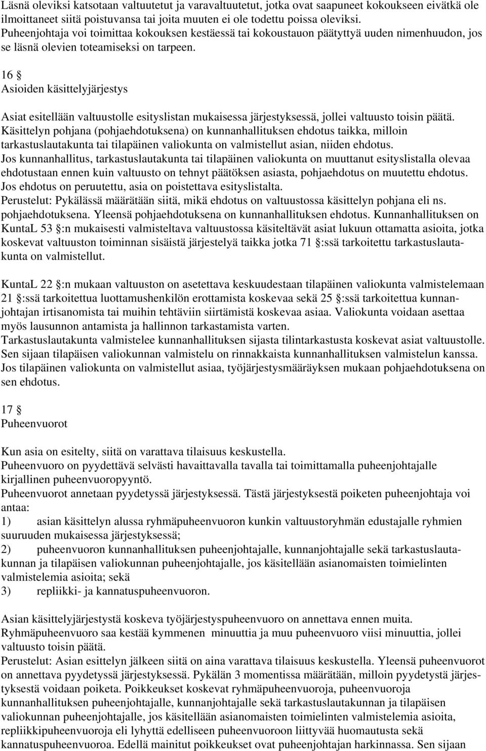 16 Asioiden käsittelyjärjestys Asiat esitellään valtuustolle esityslistan mukaisessa järjestyksessä, jollei valtuusto toisin päätä.