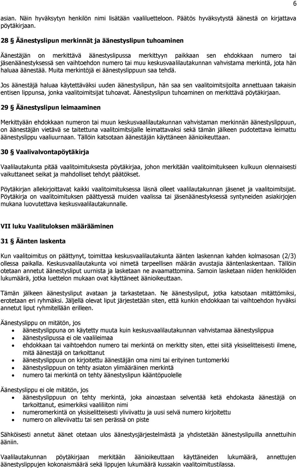 keskusvaalilautakunnan vahvistama merkintä, jota hän haluaa äänestää. Muita merkintöjä ei äänestyslippuun saa tehdä.