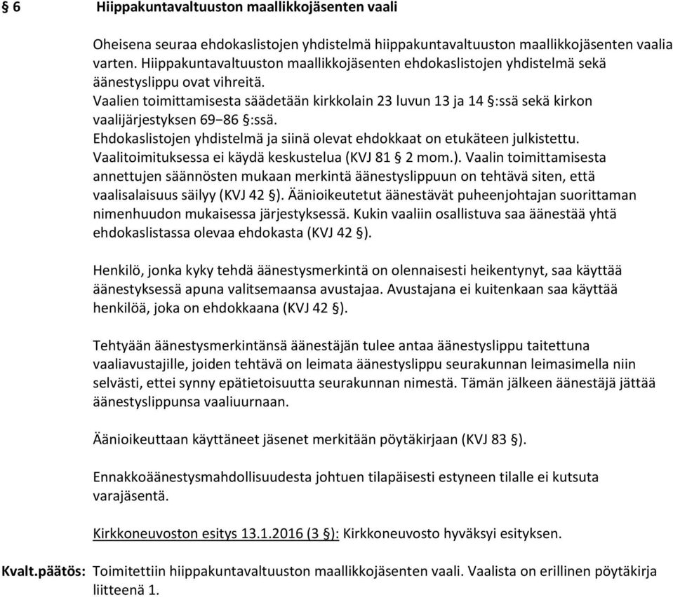 Vaalien toimittamisesta säädetään kirkkolain 23 luvun 13 ja 14 :ssä sekä kirkon vaalijärjestyksen 69 86 :ssä. Ehdokaslistojen yhdistelmä ja siinä olevat ehdokkaat on etukäteen julkistettu.