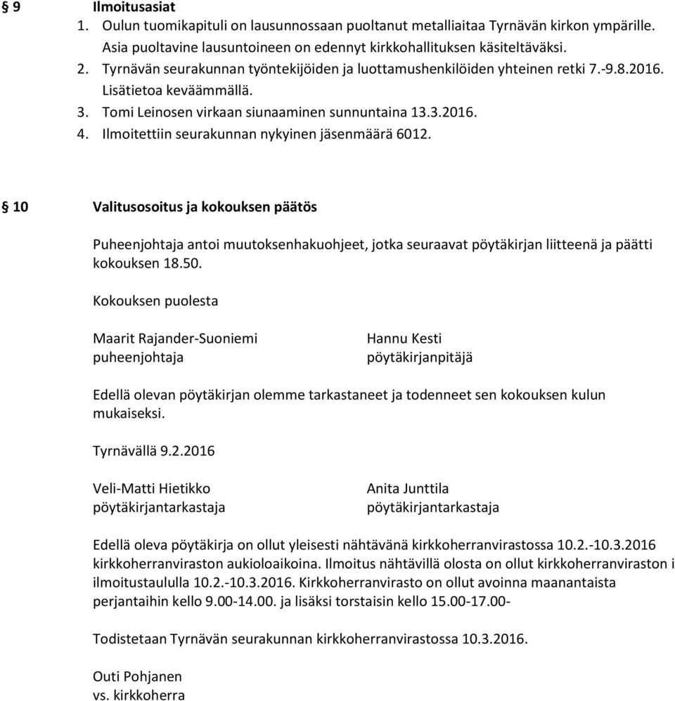 Ilmoitettiin seurakunnan nykyinen jäsenmäärä 6012. 10 Valitusosoitus ja kokouksen päätös Puheenjohtaja antoi muutoksenhakuohjeet, jotka seuraavat pöytäkirjan liitteenä ja päätti kokouksen 18.50.