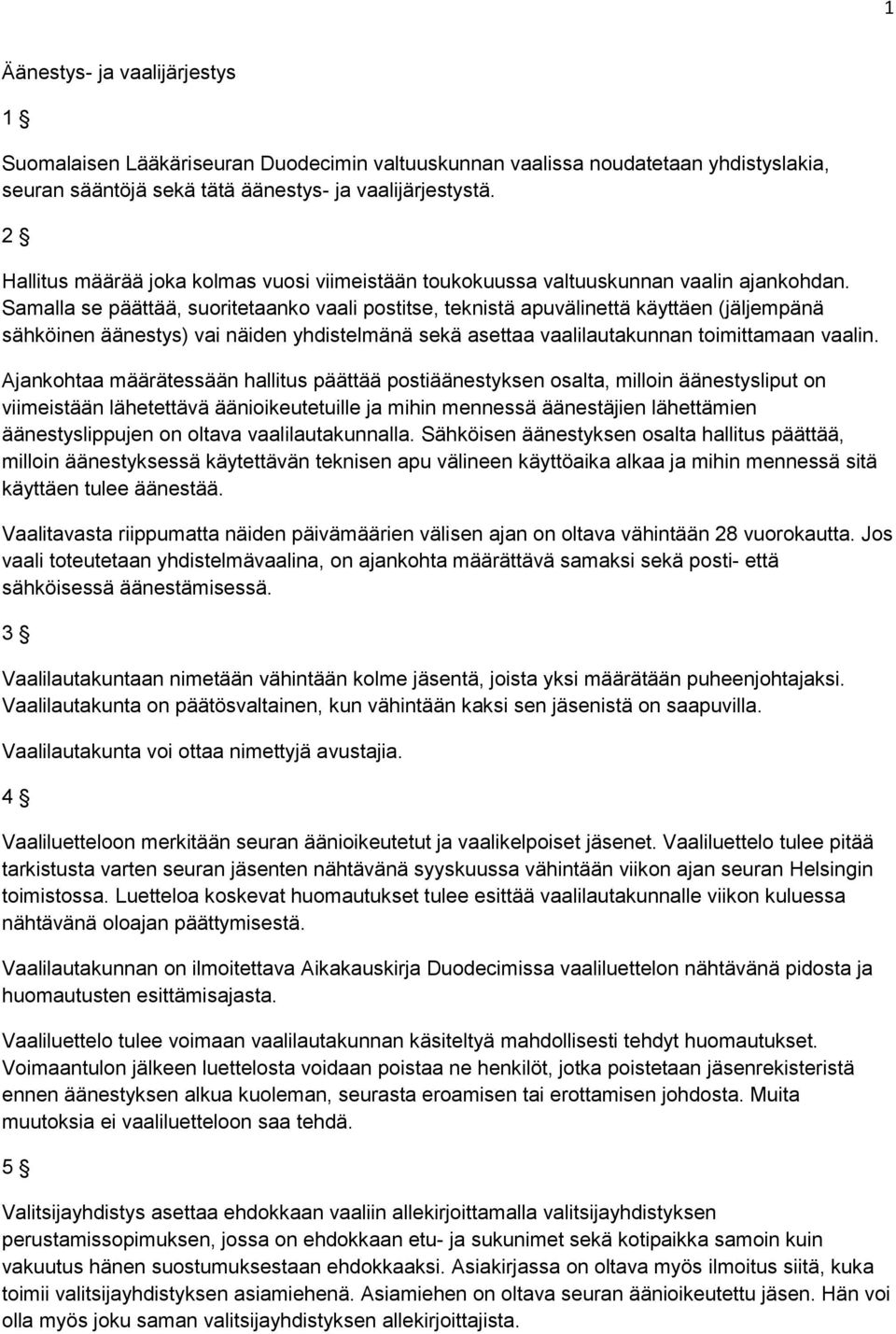 Samalla se päättää, suoritetaanko vaali postitse, teknistä apuvälinettä käyttäen (jäljempänä sähköinen äänestys) vai näiden yhdistelmänä sekä asettaa vaalilautakunnan toimittamaan vaalin.