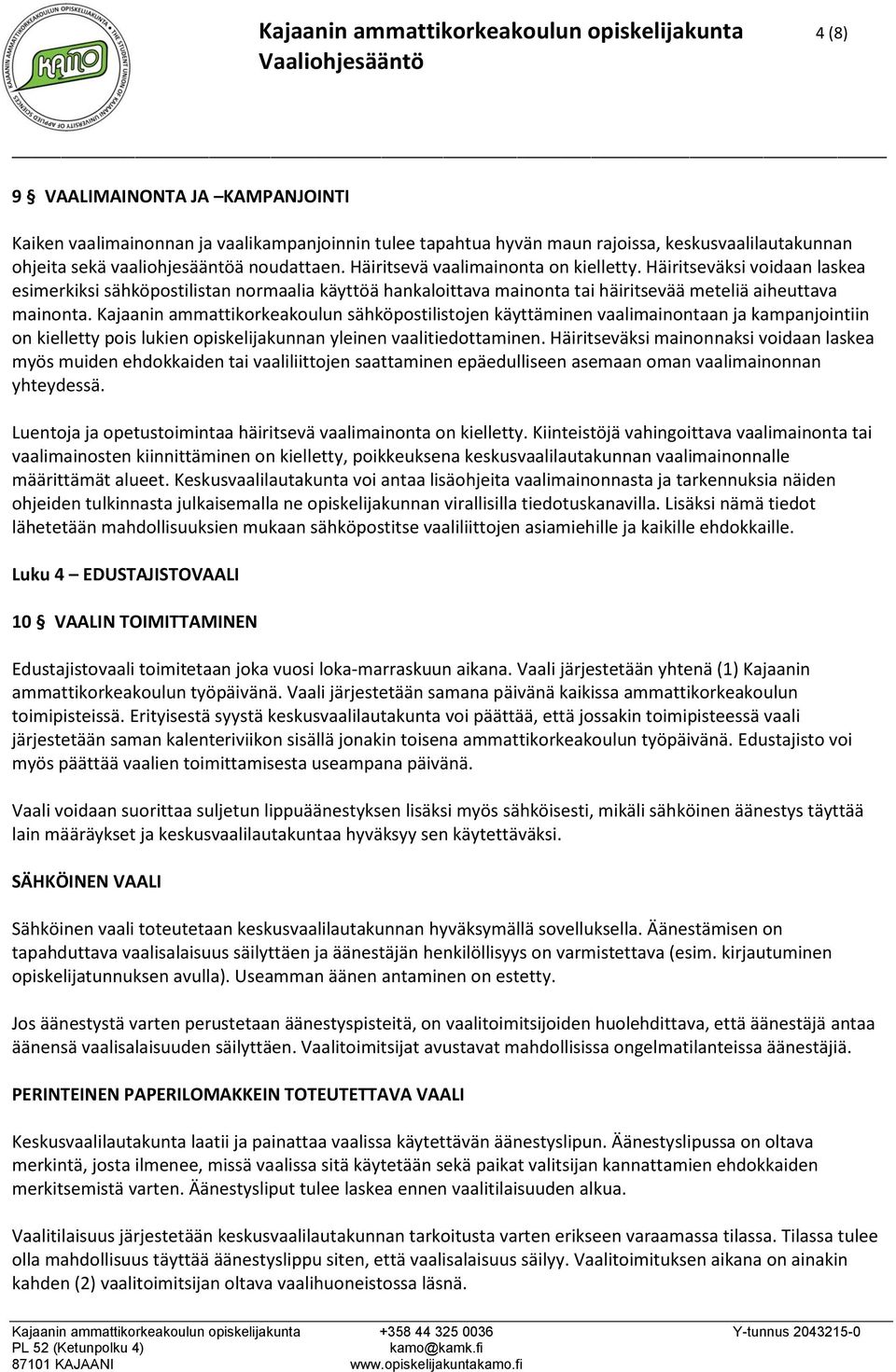 Häiritseväksi voidaan laskea esimerkiksi sähköpostilistan normaalia käyttöä hankaloittava mainonta tai häiritsevää meteliä aiheuttava mainonta.