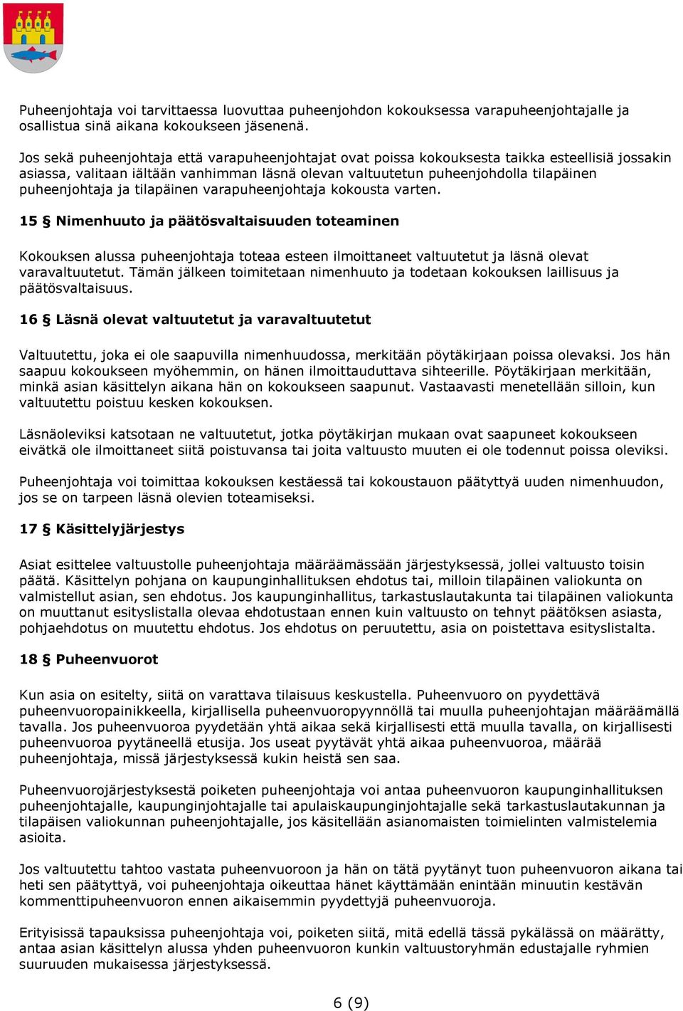 ja tilapäinen varapuheenjohtaja kokousta varten. 15 Nimenhuuto ja päätösvaltaisuuden toteaminen Kokouksen alussa puheenjohtaja toteaa esteen ilmoittaneet valtuutetut ja läsnä olevat varavaltuutetut.