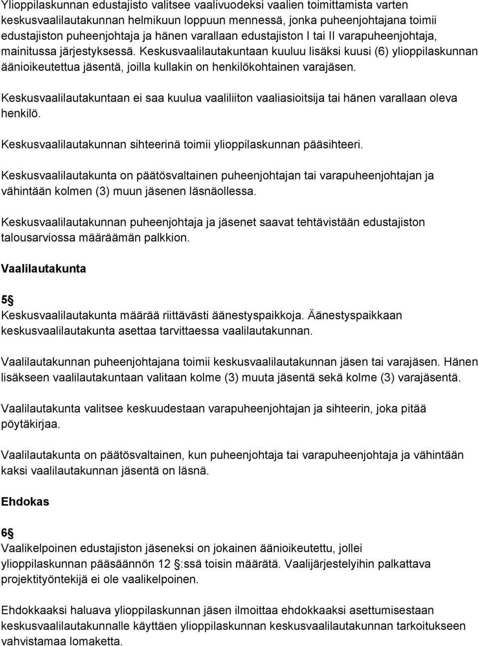 Keskusvaalilautakuntaan kuuluu lisäksi kuusi (6) ylioppilaskunnan äänioikeutettua jäsentä, joilla kullakin on henkilökohtainen varajäsen.