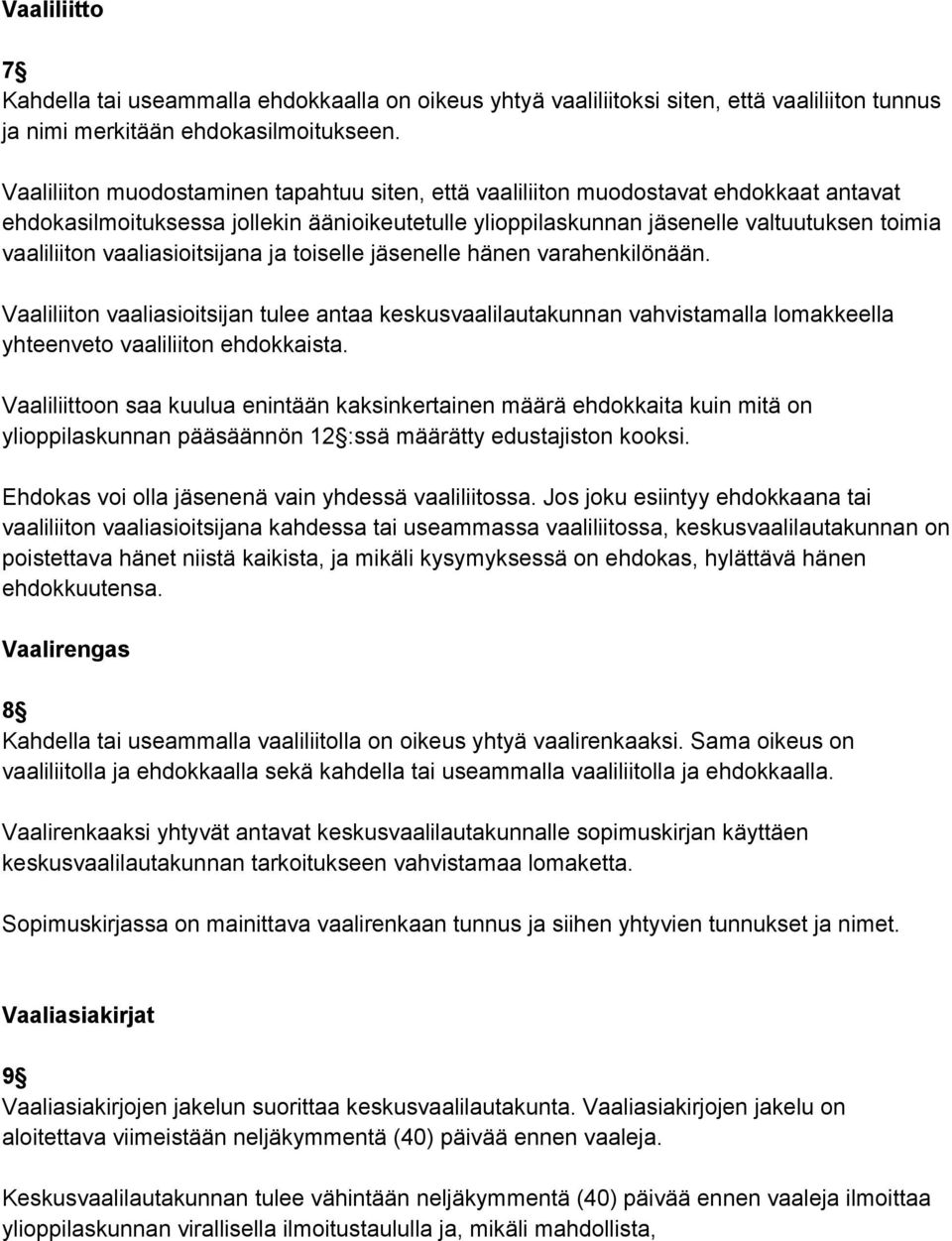 vaaliasioitsijana ja toiselle jäsenelle hänen varahenkilönään. Vaaliliiton vaaliasioitsijan tulee antaa keskusvaalilautakunnan vahvistamalla lomakkeella yhteenveto vaaliliiton ehdokkaista.