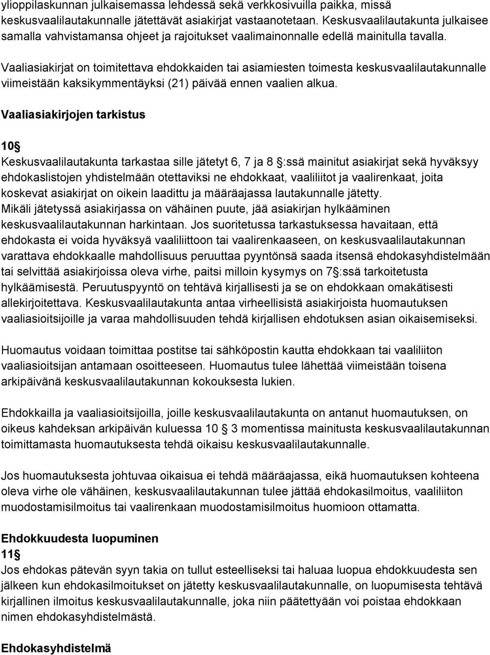 Vaaliasiakirjat on toimitettava ehdokkaiden tai asiamiesten toimesta keskusvaalilautakunnalle viimeistään kaksikymmentäyksi (21) päivää ennen vaalien alkua.