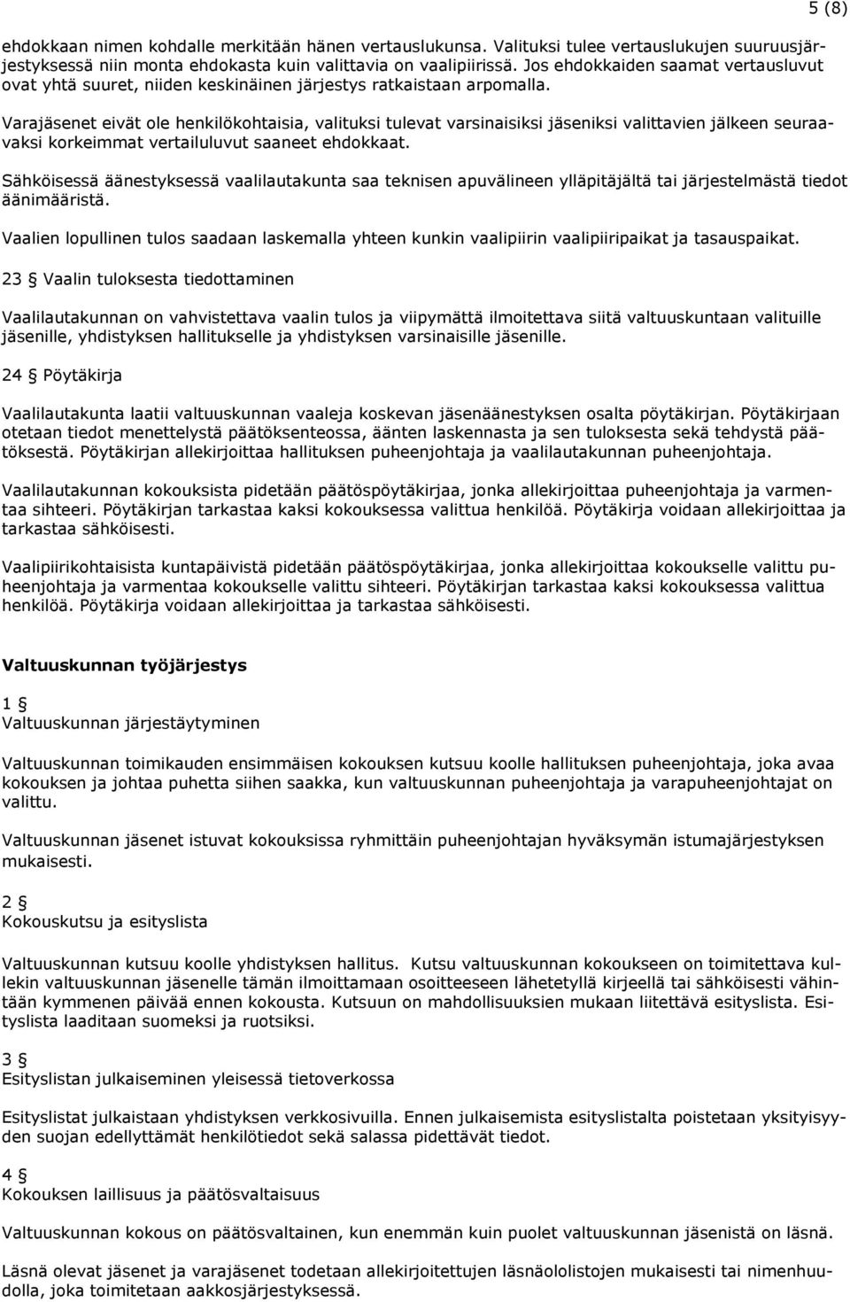 Varajäsenet eivät ole henkilökohtaisia, valituksi tulevat varsinaisiksi jäseniksi valittavien jälkeen seuraavaksi korkeimmat vertailuluvut saaneet ehdokkaat.