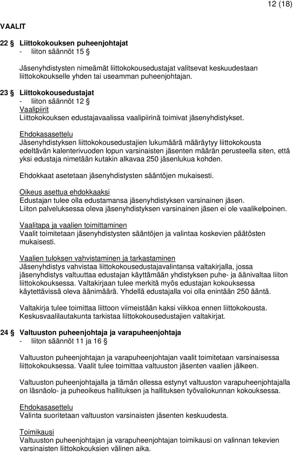 Jäsenyhdistyksen liittokokousedustajien lukumäärä määräytyy liittokokousta edeltävän kalenterivuoden lopun varsinaisten jäsenten määrän perusteella siten, että yksi edustaja nimetään kutakin alkavaa