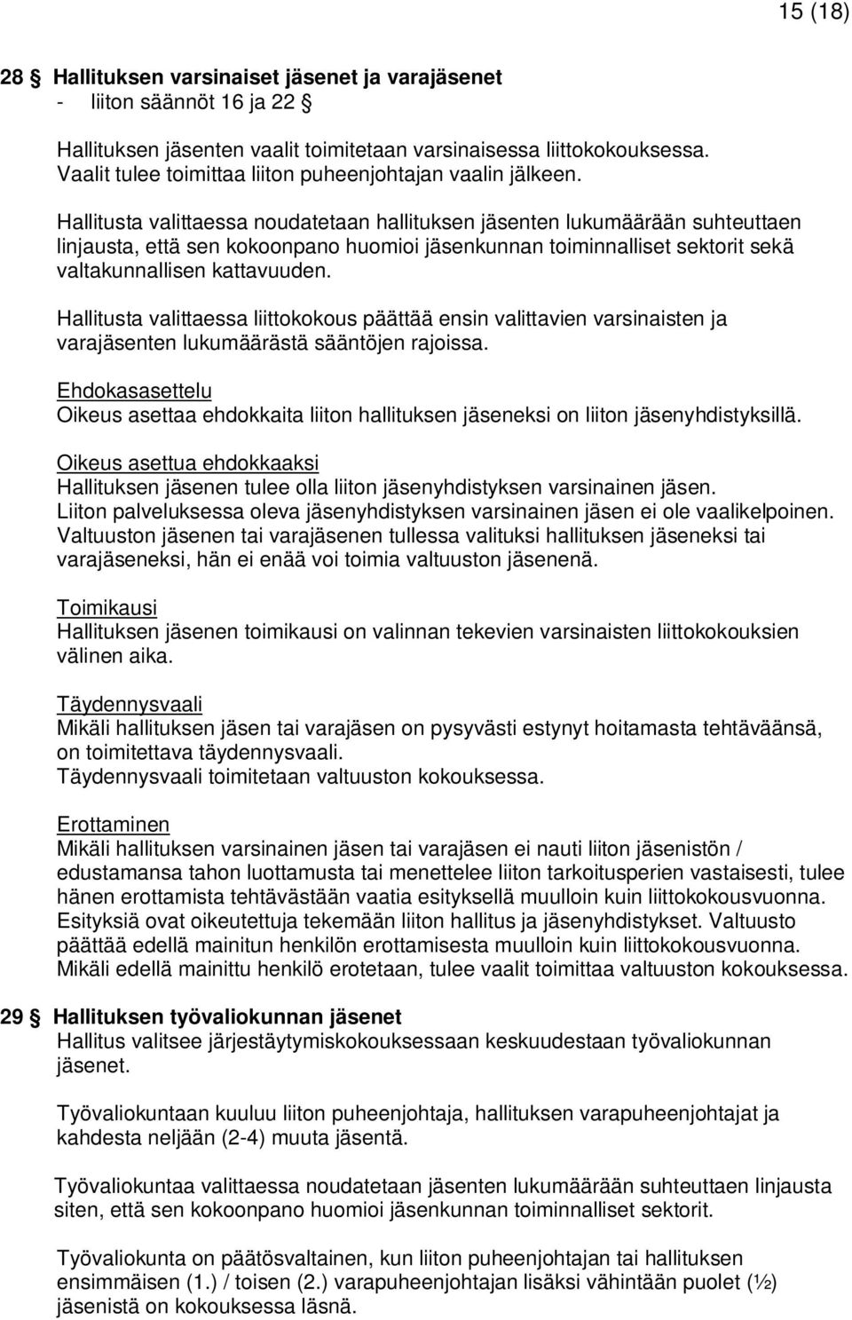 Hallitusta valittaessa noudatetaan hallituksen jäsenten lukumäärään suhteuttaen linjausta, että sen kokoonpano huomioi jäsenkunnan toiminnalliset sektorit sekä valtakunnallisen kattavuuden.