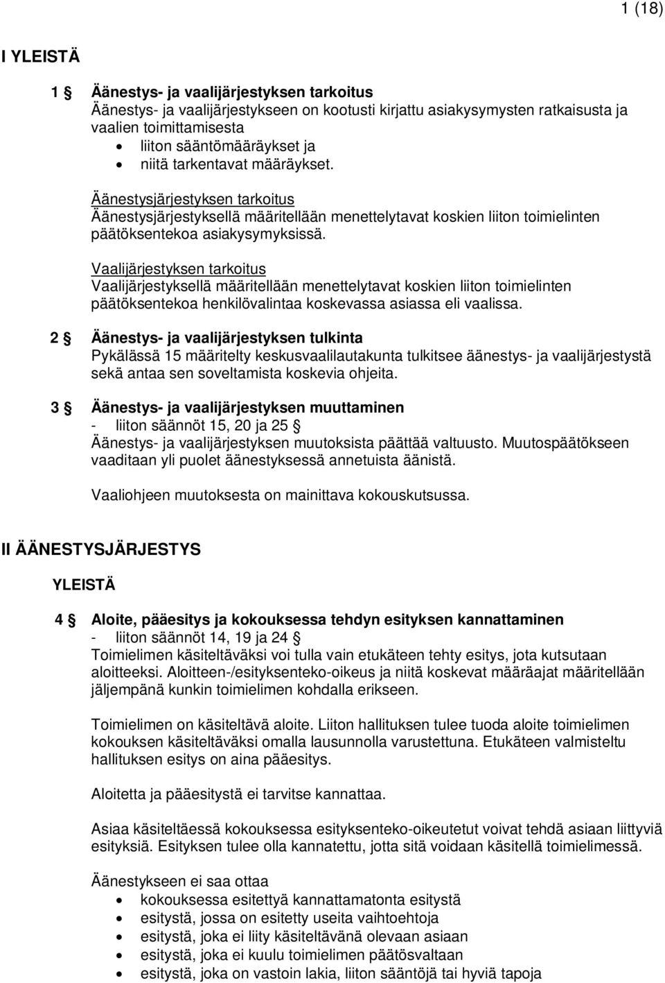 Vaalijärjestyksen tarkoitus Vaalijärjestyksellä määritellään menettelytavat koskien liiton toimielinten päätöksentekoa henkilövalintaa koskevassa asiassa eli vaalissa.