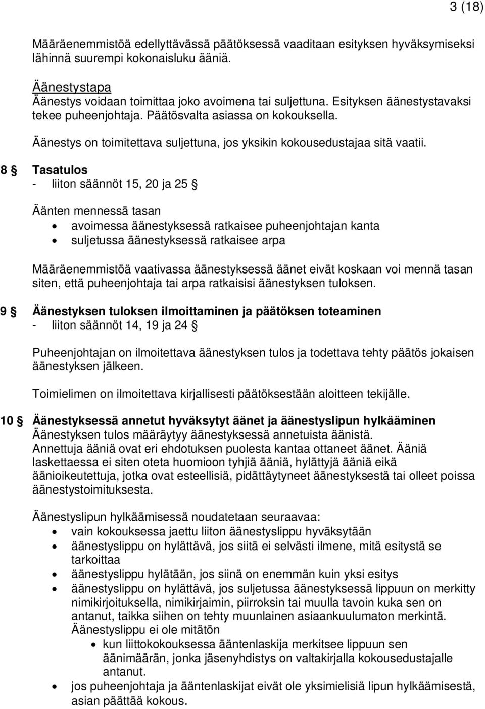 8 Tasatulos - liiton säännöt 15, 20 ja 25 Äänten mennessä tasan avoimessa äänestyksessä ratkaisee puheenjohtajan kanta suljetussa äänestyksessä ratkaisee arpa Määräenemmistöä vaativassa äänestyksessä