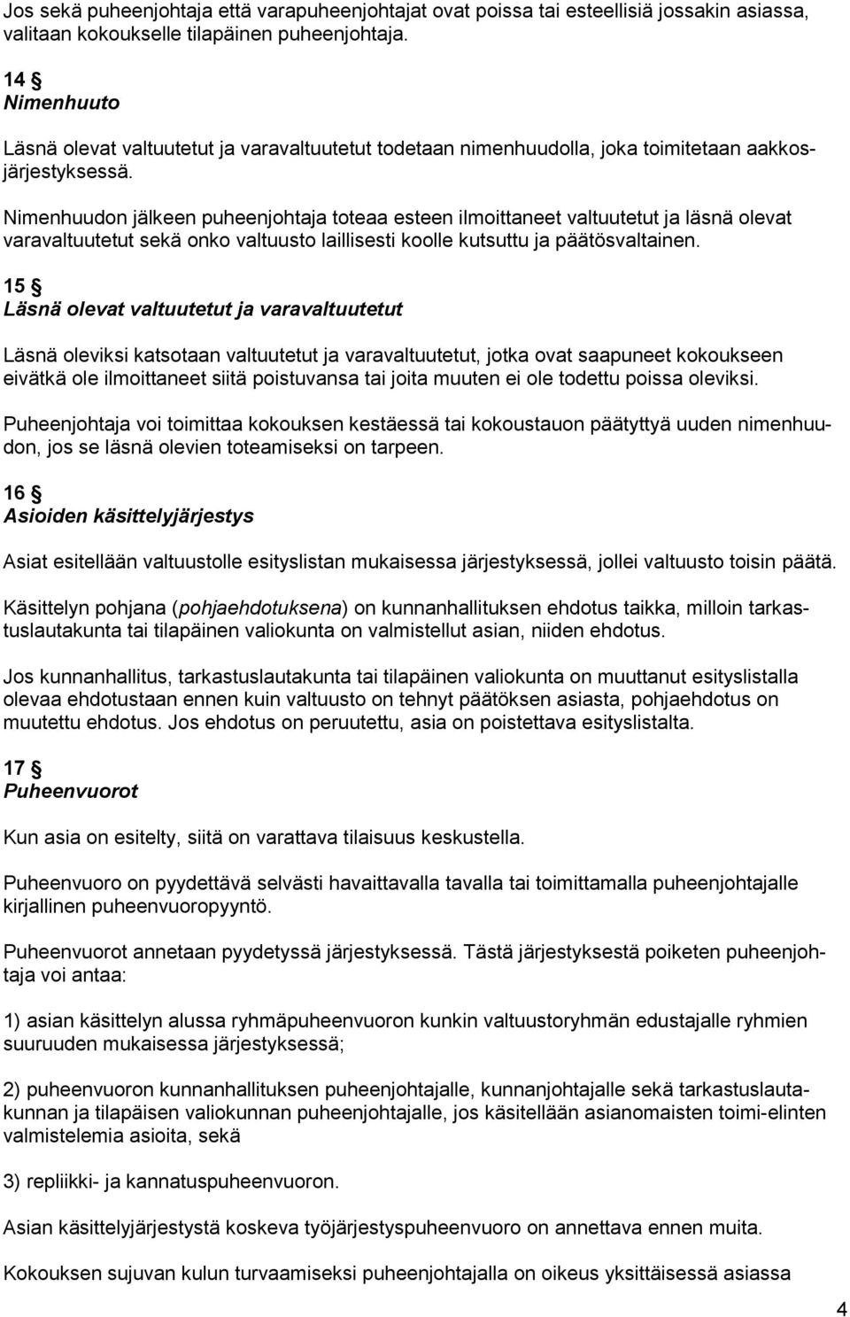 Nimenhuudon jälkeen puheenjohtaja toteaa esteen ilmoittaneet valtuutetut ja läsnä olevat varavaltuutetut sekä onko valtuusto laillisesti koolle kutsuttu ja päätösvaltainen.