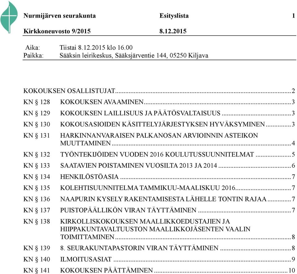 .. 4 KN 132 TYÖNTEKIJÖIDEN VUODEN 2016 KOULUTUSSUUNNITELMAT... 5 KN 133 SAATAVIEN POISTAMINEN VUOSILTA 2013 JA 2014... 6 KN 134 HENKILÖSTÖASIA... 7 KN 135 KOLEHTISUUNNITELMA TAMMIKUU-MAALISKUU 2016.