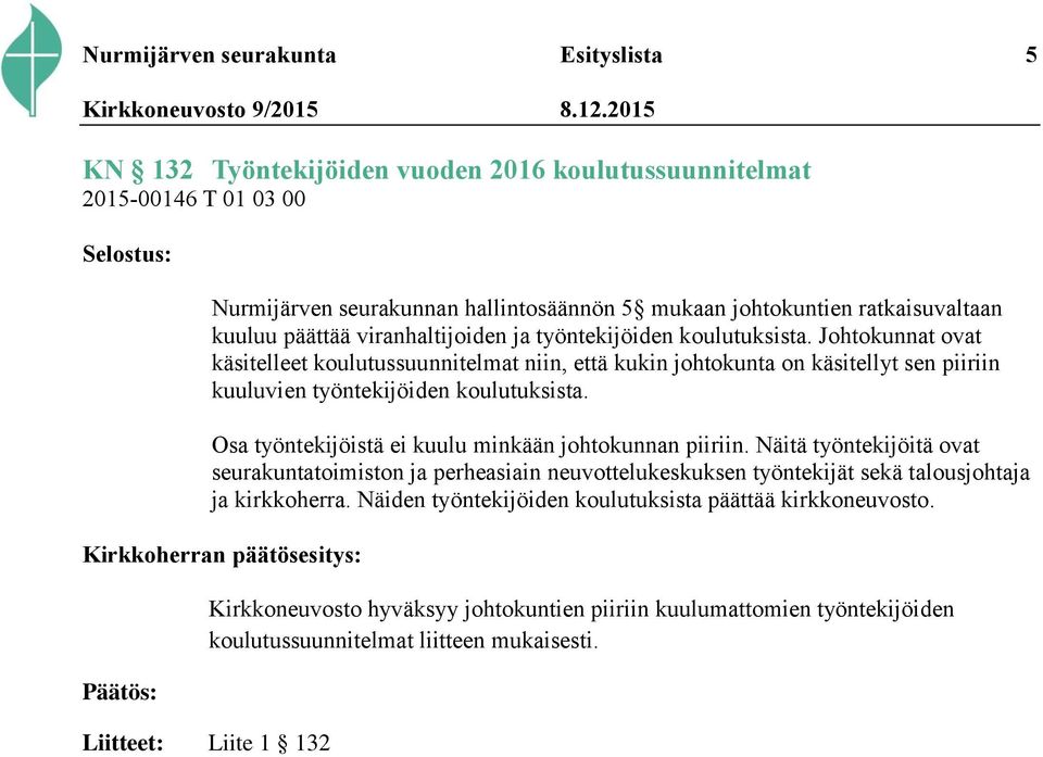 Johtokunnat ovat käsitelleet koulutussuunnitelmat niin, että kukin johtokunta on käsitellyt sen piiriin kuuluvien työntekijöiden koulutuksista. Osa työntekijöistä ei kuulu minkään johtokunnan piiriin.