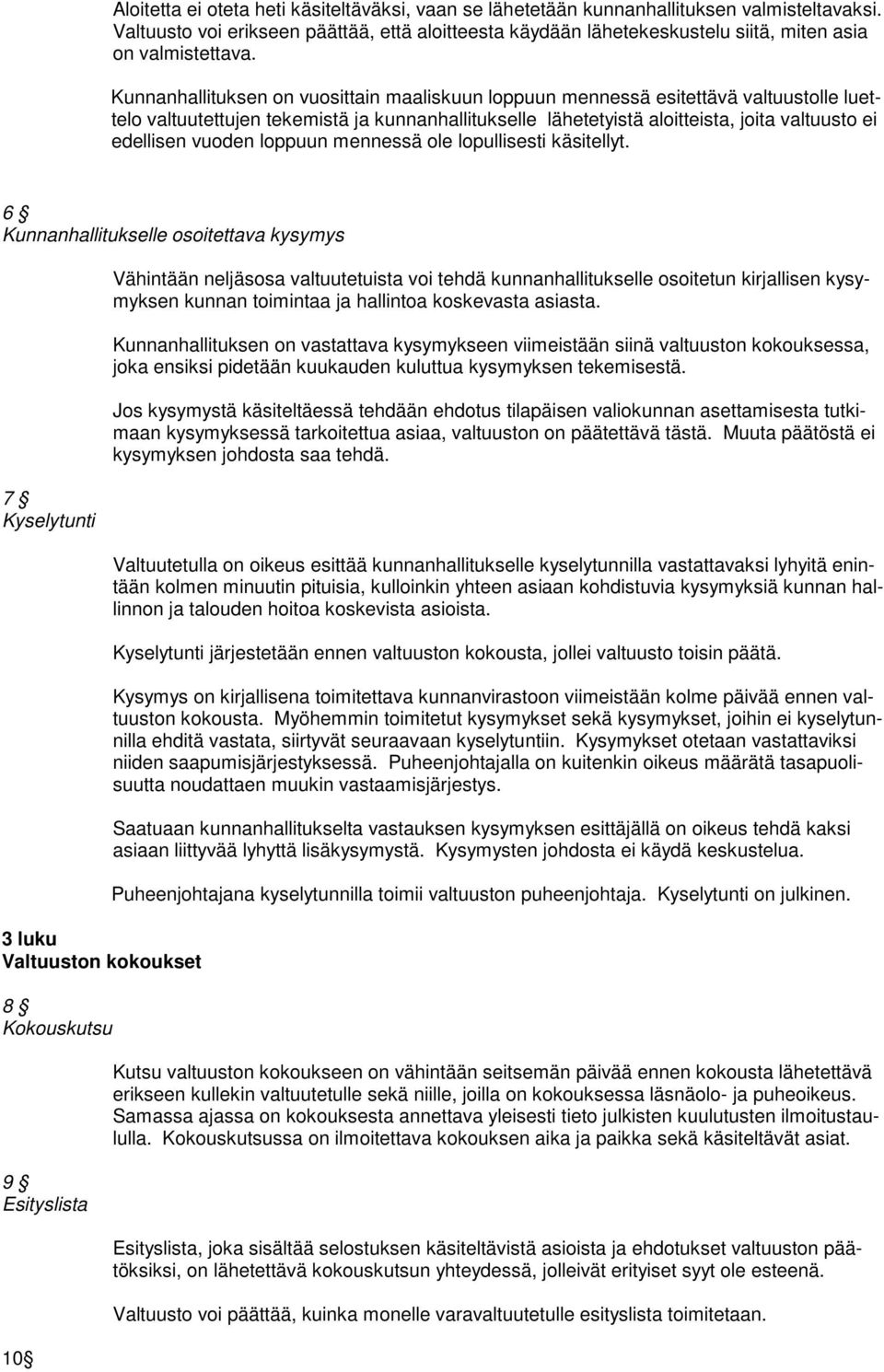 Kunnanhallituksen on vuosittain maaliskuun loppuun mennessä esitettävä valtuustolle luettelo valtuutettujen tekemistä ja kunnanhallitukselle lähetetyistä aloitteista, joita valtuusto ei edellisen