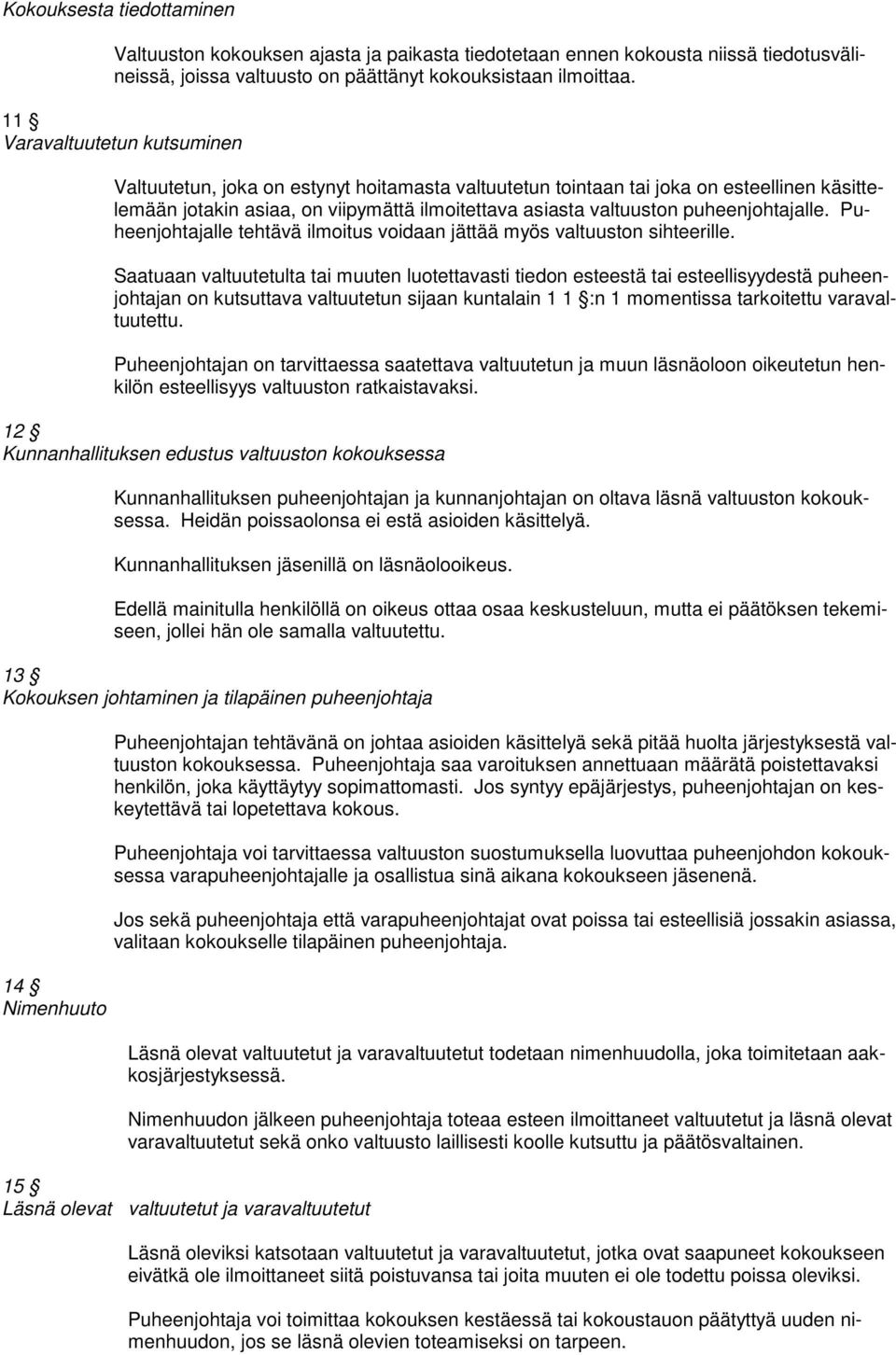 puheenjohtajalle. Puheenjohtajalle tehtävä ilmoitus voidaan jättää myös valtuuston sihteerille.