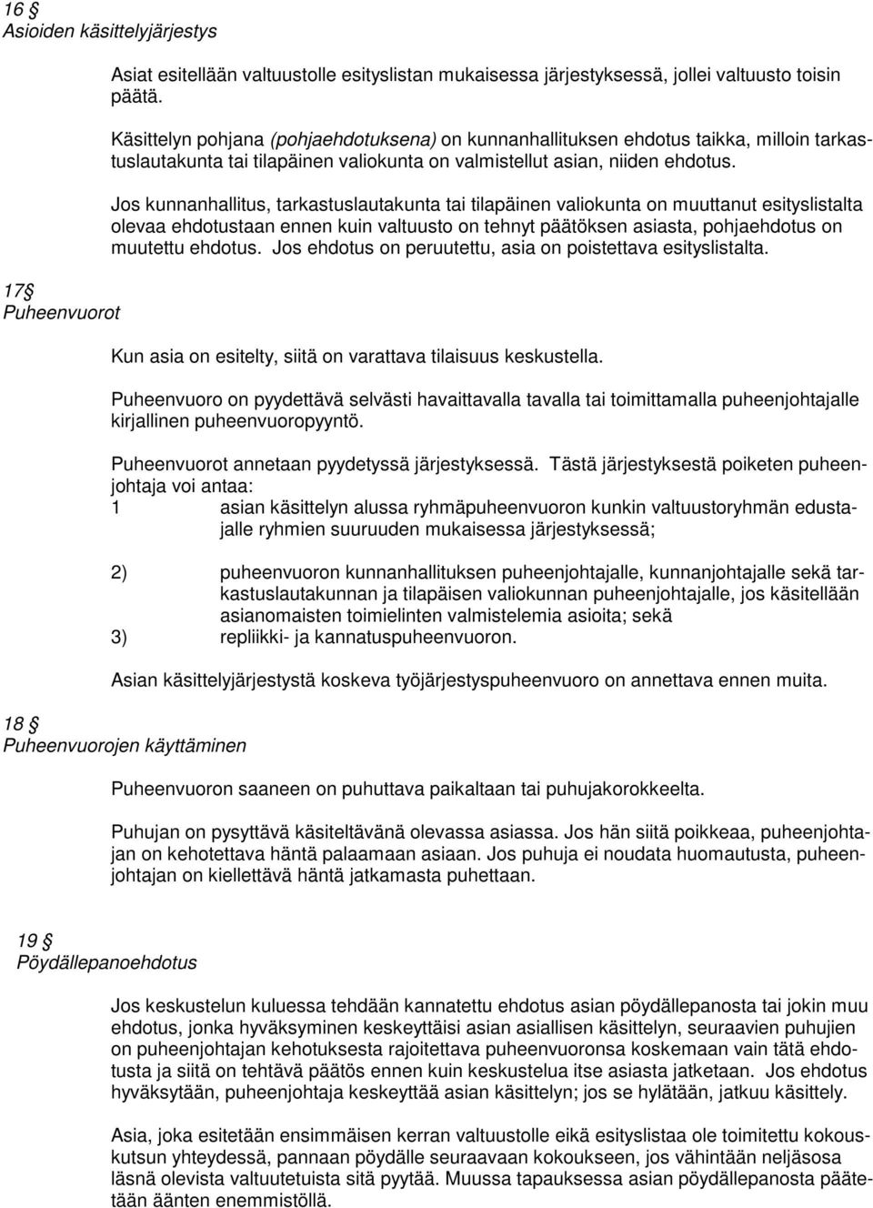 Jos kunnanhallitus, tarkastuslautakunta tai tilapäinen valiokunta on muuttanut esityslistalta olevaa ehdotustaan ennen kuin valtuusto on tehnyt päätöksen asiasta, pohjaehdotus on muutettu ehdotus.