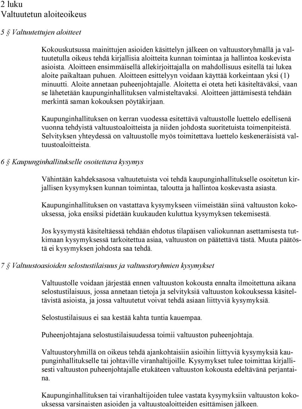 Aloitteen esittelyyn voidaan käyttää korkeintaan yksi (1) minuutti. Aloite annetaan puheenjohtajalle. Aloitetta ei oteta heti käsiteltäväksi, vaan se lähetetään kaupunginhallituksen valmisteltavaksi.