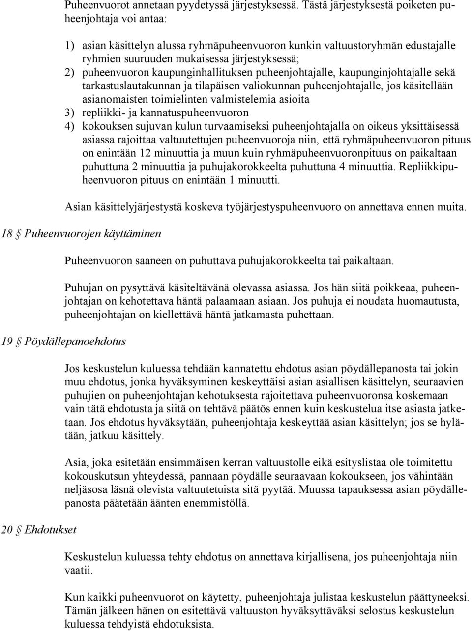 kaupunginhallituksen puheenjohtajalle, kaupunginjohtajalle sekä tarkastuslautakunnan ja tilapäisen valiokunnan puheenjohtajalle, jos käsitellään asianomaisten toimielinten valmistelemia asioita 3)