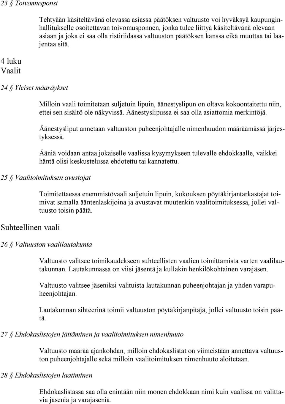 Milloin vaali toimitetaan suljetuin lipuin, äänestyslipun on oltava kokoontaitettu niin, ettei sen sisältö ole näkyvissä. Äänestyslipussa ei saa olla asiattomia merkintöjä.